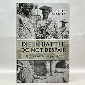 DIE IN BATTLE, DO NOT DESPAIR: THE INDIANS ON GALLIPOLI, 1915 (WAR AND MILITARY CULTURE IN SOUTH ...