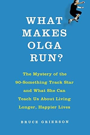 Image du vendeur pour What Makes Olga Run?: The Mystery of the 90-Something Track Star and What She Can Teach Us About Living Longer, Happier Lives mis en vente par Reliant Bookstore