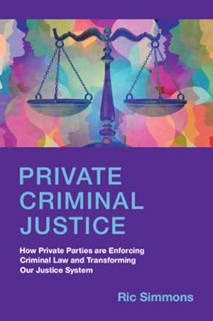 Seller image for Private Criminal Justice : How Private Parties Are Enforcing Criminal Law and Transforming Our Justice System for sale by GreatBookPrices
