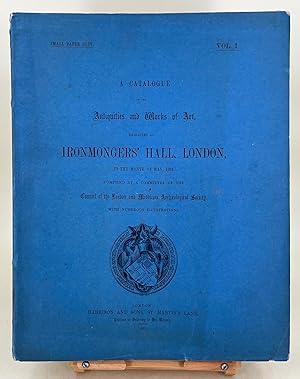 A Catalogue of the Antiquities and Works of Art exhibited at Ironmongers' Hall, London, in the mo...