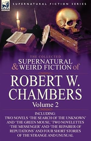 Bild des Verkufers fr The Collected Supernatural and Weird Fiction of Robert W. Chambers: Volume 2-Including Two Novels 'The Search of the Unknown' and 'The Green Mouse,' T zum Verkauf von GreatBookPricesUK