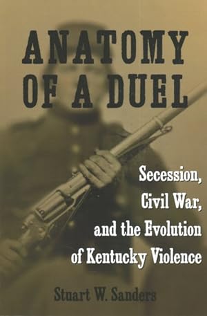 Seller image for Anatomy of a Duel : Secession, Civil War, and the Evolution of Kentucky Violence for sale by GreatBookPrices