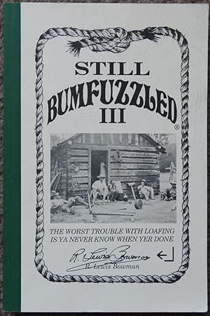 Still Bumfuzzled III : The Worst Trouble with Loafing is Ya Never Know When Yer Done