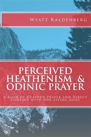 Bild des Verkufers fr Perceived Heathenism & Odinic Prayer : A Book of Heathen Prayer and Direct Contact With Our Living Gods zum Verkauf von GreatBookPricesUK