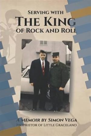 Bild des Verk�ufers f�r Serving with the King of Rock and Roll: A Simon Vega Memoir and Tribute to My Friend Elvis Presley. zum Verkauf von GreatBookPricesUK