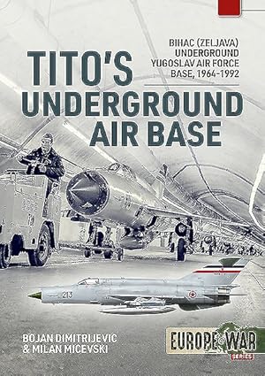 Bild des Verkufers fr Tito's Underground Air Base : Bihac (Zeljava) Underground Yugoslav Air Force Base, 1964-1992 zum Verkauf von GreatBookPrices