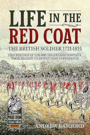 Immagine del venditore per Life in the Red Coat : The British Soldier 1721-1815: Proceedings of the 2019 Helion and Company from Reason to Revolution Conference venduto da GreatBookPrices