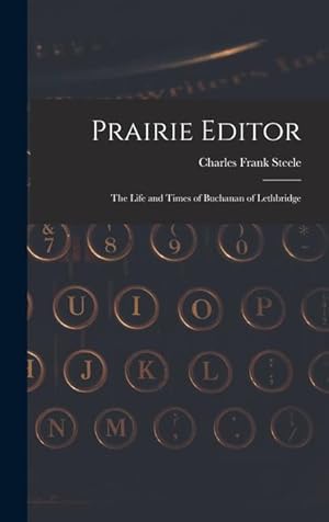 Bild des Verkufers fr Prairie Editor: the Life and Times of Buchanan of Lethbridge zum Verkauf von moluna