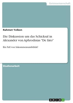 Bild des Verkufers fr Die Diskussion um das Schicksal in Alexander von Aphrodisias "De fato" : Ein Fall von Inkommensurabilitt? zum Verkauf von AHA-BUCH GmbH