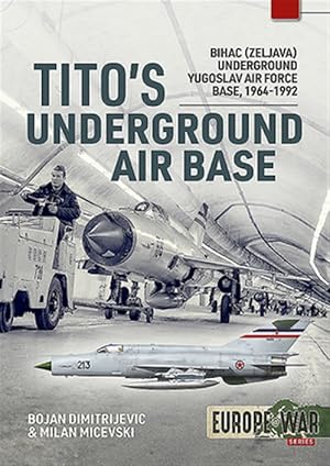 Imagen del vendedor de Tito's Underground Air Base : Bihac (Zeljava) Underground Yugoslav Air Force Base, 1964-1992 a la venta por GreatBookPrices