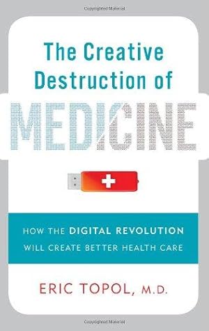 Immagine del venditore per The Creative Destruction of Medicine: How the Digital Revolution Will Create Better Health Care venduto da WeBuyBooks