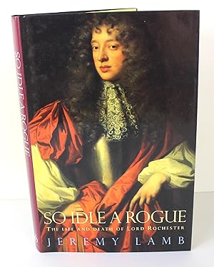 Seller image for So Idle a Rogue: The Life and Death of Lord Rochester for sale by Peak Dragon Bookshop 39 Dale Rd Matlock