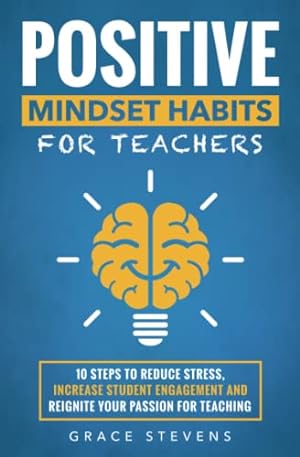 Seller image for Positive Mindset Habits for Teachers: 10 Steps to Reduce Stress, Increase Student Engagement and Reignite Your Passion for Teaching (Books for Teachers and School Administrators) for sale by -OnTimeBooks-