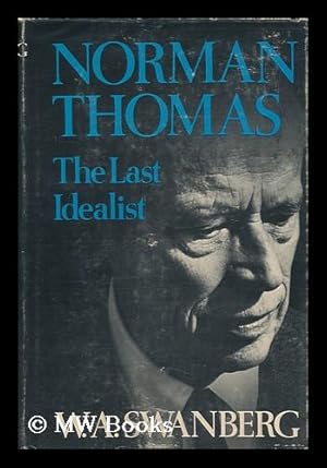 Seller image for Norman Thomas, the Last Idealist / W. A. Swanberg for sale by MW Books