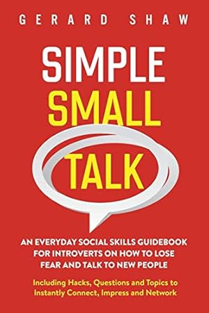 Bild des Verkufers fr Simple Small Talk: An Everyday Social Skills Guidebook for Introverts on How to Lose Fear and Talk to New People. Including Hacks, Questions and Topics to Instantly Connect, Impress and Network zum Verkauf von Reliant Bookstore