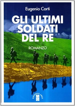 Seller image for Gli ultimi soldati del re - Eugenio Corti for sale by libreria biblos