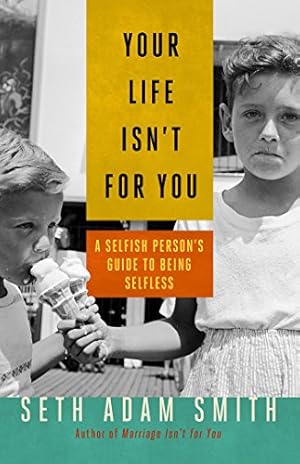 Seller image for Your Life Isn't for You: A Selfish Person's Guide to Being Selfless for sale by Reliant Bookstore