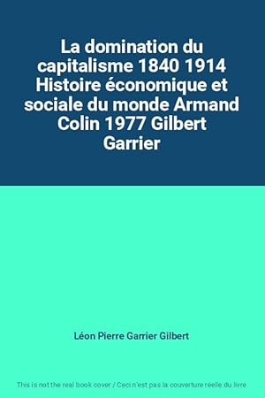 Image du vendeur pour La domination du capitalisme 1840 1914 Histoire conomique et sociale du monde Armand Colin 1977 Gilbert Garrier mis en vente par Ammareal