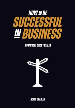 Bild des Verkufers fr How to be Successful in Business - A Practical Guide to Sales zum Verkauf von WeBuyBooks