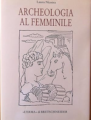 Archeologia al femminile. Il cammino delle donne nella disciplina archeologica attraverso le figu...