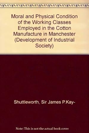 Seller image for Moral and Physical Condition of the Working Classes Employed in the Cotton Manufacture in Manchester (Development of Industrial Society S.) for sale by WeBuyBooks