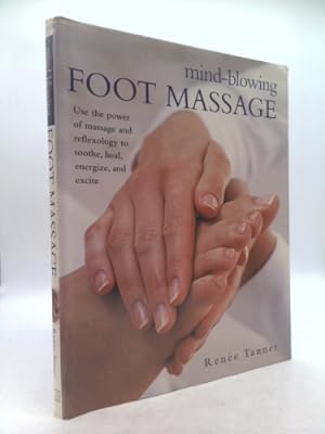 Bild des Verkufers fr Mind-Blowing Foot Massage: Use the Power of Massage and Reflexology to Soothe, Heal, Energize and Excite zum Verkauf von ThriftBooksVintage