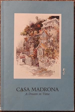 Casa Madrona : A Dream in Time : A History of Sausalito's Casa Madrona Hotel Since 1885
