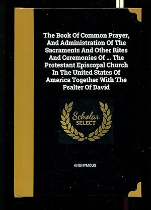 Seller image for The Book Of Common Prayer, And Administration Of The Sacraments And Other Rites And Ceremonies Of . The Protestant Episcopal Church In The United States Of America Together With The Psalter Of David for sale by Don's Book Store