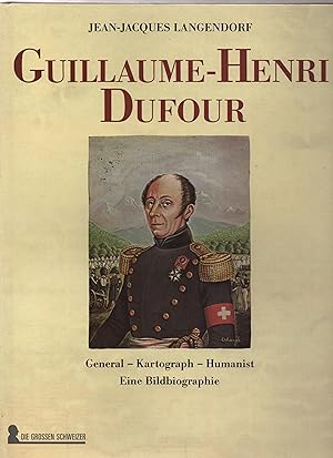 Guillaume-Henri Dufour. General - Kartograph - Humanist. Eine Bildbiographie