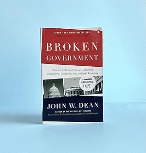 Broken Government: How Republican Rule Destroyed the Legislative, Executive, and Judicial Branches