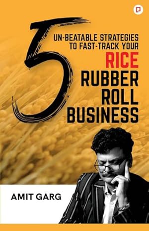 Seller image for 5 Un-Beatable Strategies to Fast-Track Your Rice Rubber Roll Business (And Quadruple Your Customer Base) for sale by Smartbuy