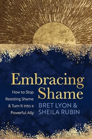 Seller image for Embracing Shame : How to Stop Resisting Shame and Turn It into a Powerful Ally for sale by GreatBookPrices