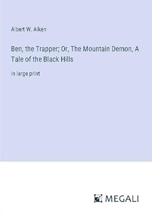 Image du vendeur pour Ben, the Trapper; Or, The Mountain Demon, A Tale of the Black Hills mis en vente par BuchWeltWeit Ludwig Meier e.K.