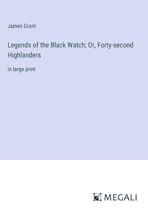 Bild des Verkufers fr Legends of the Black Watch; Or, Forty-second Highlanders zum Verkauf von BuchWeltWeit Ludwig Meier e.K.