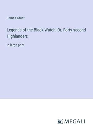 Bild des Verkufers fr Legends of the Black Watch; Or, Forty-second Highlanders zum Verkauf von BuchWeltWeit Ludwig Meier e.K.