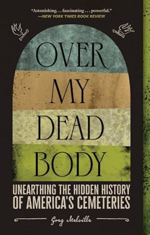 Bild des Verkufers fr Over My Dead Body : Unearthing the Hidden History of America's Cemeteries zum Verkauf von GreatBookPrices