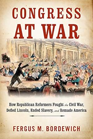 Image du vendeur pour Congress at War: How Republican Reformers Fought the Civil War, Defied Lincoln, Ended Slavery, and Remade America mis en vente par WeBuyBooks