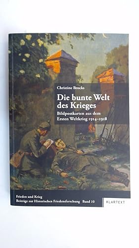 Bild des Verkufers fr Die bunte Welt des Krieges: Bildpostkarten aus dem Ersten Weltkrieg 1914-1918 (Frieden und Krieg, Beitrge zur Historischen Friedensforschung) zum Verkauf von Antiquariat Maiwald