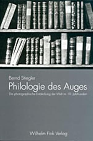 Philologie des Auges Die photographische Entdeckung der Welt im 19. Jahrhundert