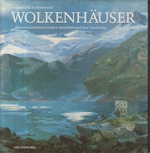 Wolkenhäuser. 48 Alpenvereinshütten in alten Ansichten und ihre Geschichte