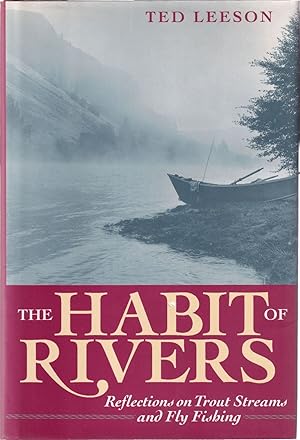 Seller image for THE HABIT OF RIVERS: REFLECTIONS ON TROUT STREAMS AND FLY FISHING. By Ted Leeson. for sale by Coch-y-Bonddu Books Ltd