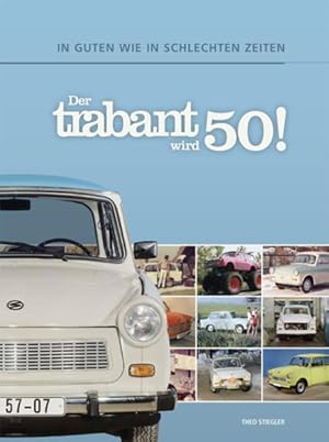 Der Trabant wird 50! In guten wie in schlechten Zeiten