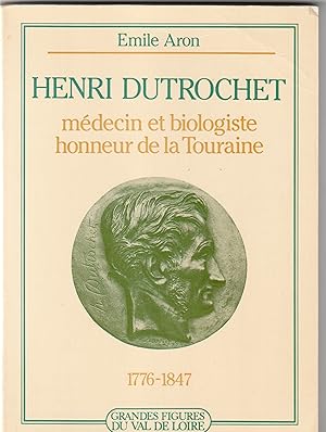 Henri Dutrochet, médecin et biologiste, honneur de la Touraine. 1776-1847