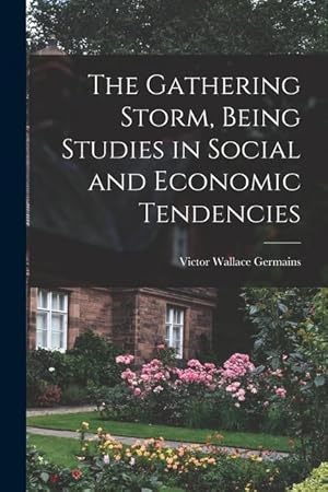 Bild des Verkufers fr The Gathering Storm, Being Studies in Social and Economic Tendencies [microform] zum Verkauf von moluna