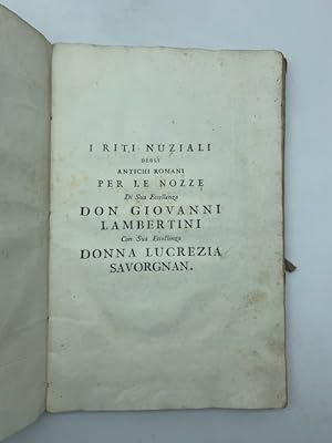 I riti nuziali degli antichi romani per le nozze di Sua Eccellenza Don Giovanni Lambertini con Su...