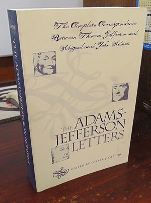 The Adams-Jefferson Letters: The Complete Correspondence Between Thomas Jefferson and Abigail and...