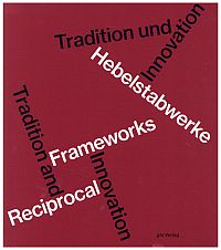 Hebelstabwerke. Tradition und Innovation = Reciprocal frameworks.