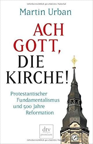 Bild des Verkufers fr Ach Gott, die Kirche!: Protestantischer Fundamentalismus und 500 Jahre Reformati zum Verkauf von Die Buchgeister