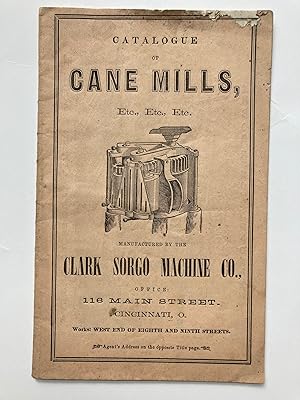 CATALOGUE OF CANE MILLS, ETC. ETC. ETC. MANUFACTURED BY THE CLARK SORGO MACHINE CO. (bound with) ...