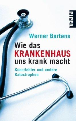 Immagine del venditore per Wie das Krankenhaus uns krank macht: Kunstfehler und andere Katastrophen (Piper venduto da Die Buchgeister